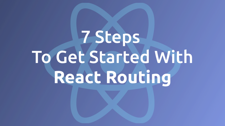7 Steps To Get Started With React Routing 