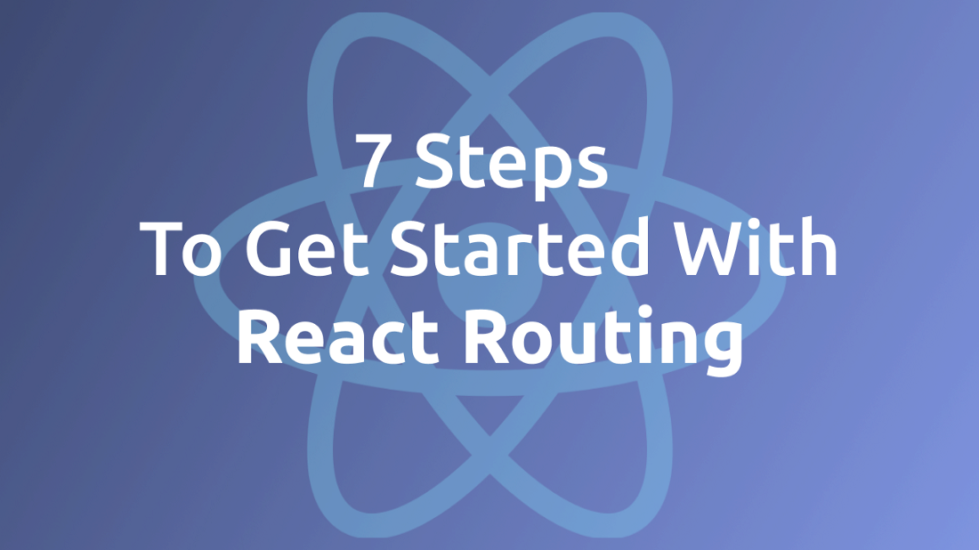 7 Steps To Get Started With React Routing 