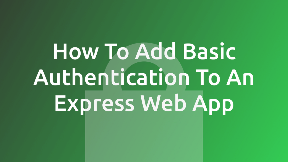 How To Add Basic Authentication To An Express Web App