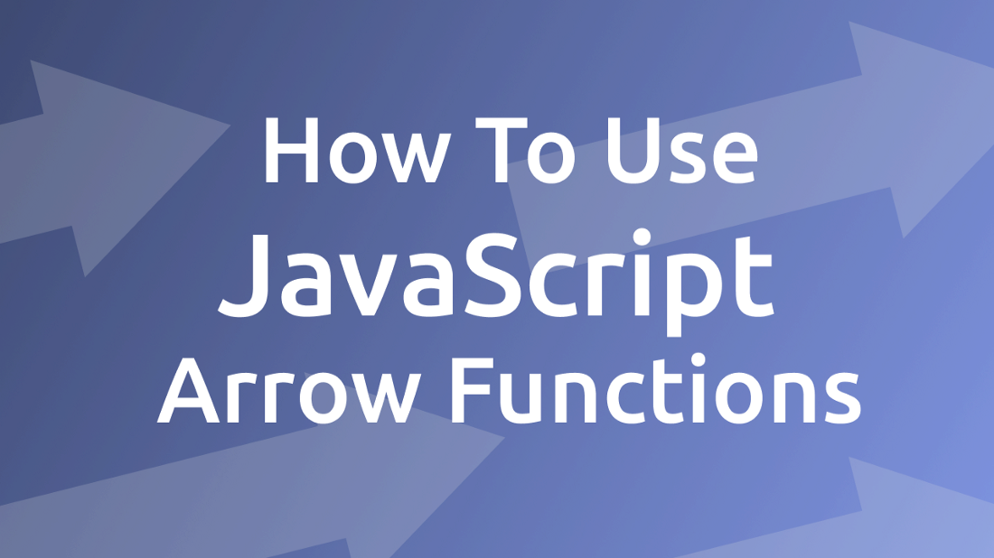 How To Use JavaScript Arrow Functions